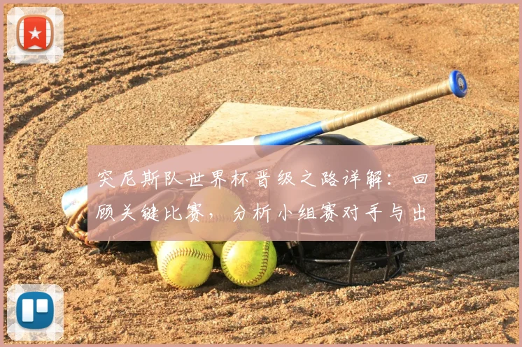 突尼斯队世界杯晋级之路详解：回顾关键比赛，分析小组赛对手与出线前景